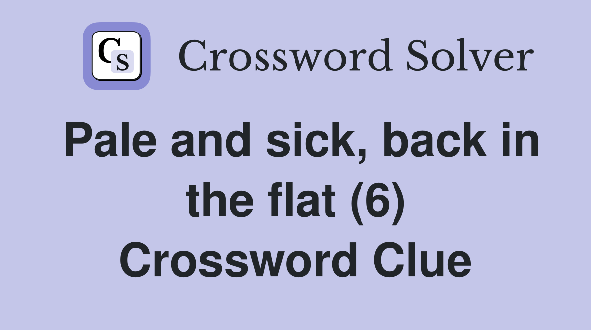 Pale and sick, back in the flat (6) Crossword Clue Answers Crossword Solver